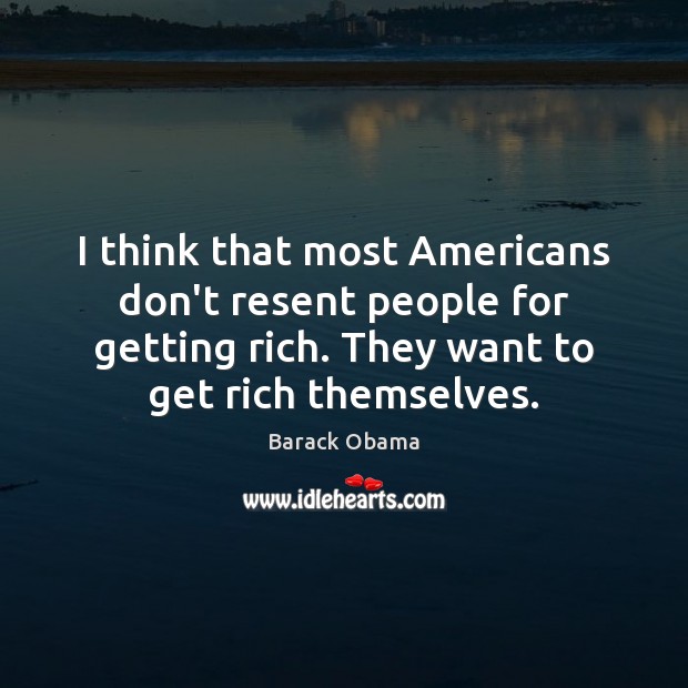 I think that most Americans don’t resent people for getting rich. They Image