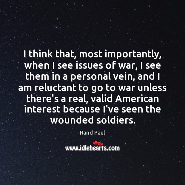I think that, most importantly, when I see issues of war, I Rand Paul Picture Quote