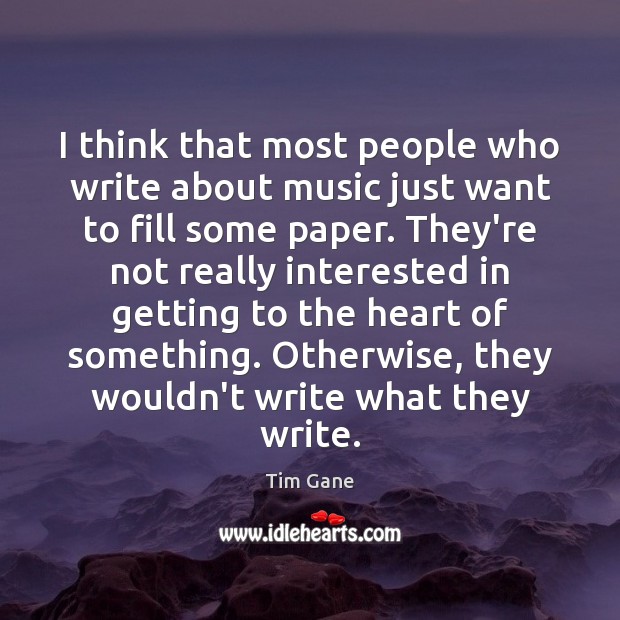 I think that most people who write about music just want to Tim Gane Picture Quote