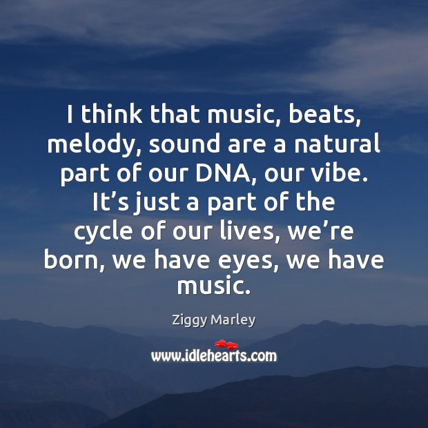 I think that music, beats, melody, sound are a natural part of Ziggy Marley Picture Quote