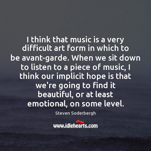 I think that music is a very difficult art form in which Steven Soderbergh Picture Quote