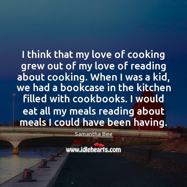 I think that my love of cooking grew out of my love Samantha Bee Picture Quote