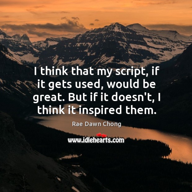 I think that my script, if it gets used, would be great. Rae Dawn Chong Picture Quote