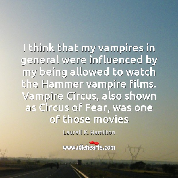 I think that my vampires in general were influenced by my being Laurell K. Hamilton Picture Quote