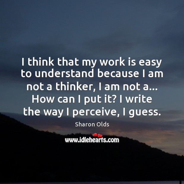 I think that my work is easy to understand because I am Work Quotes Image