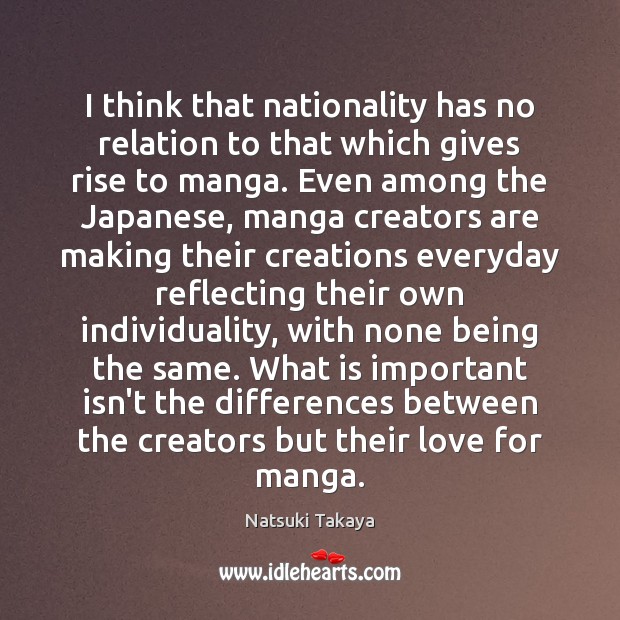 I think that nationality has no relation to that which gives rise Natsuki Takaya Picture Quote