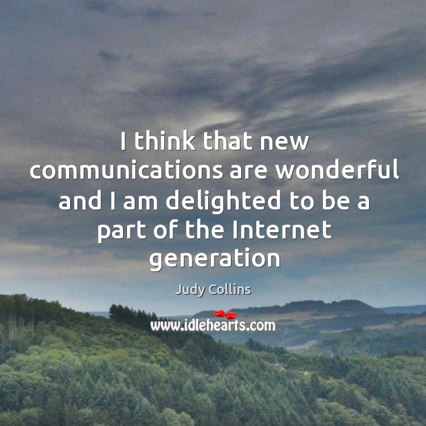 I think that new communications are wonderful and I am delighted to Judy Collins Picture Quote