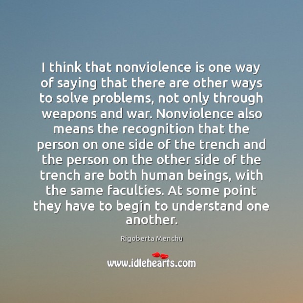 I think that nonviolence is one way of saying that there are Rigoberta Menchu Picture Quote