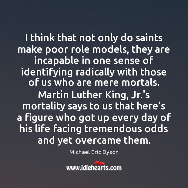 I think that not only do saints make poor role models, they Michael Eric Dyson Picture Quote