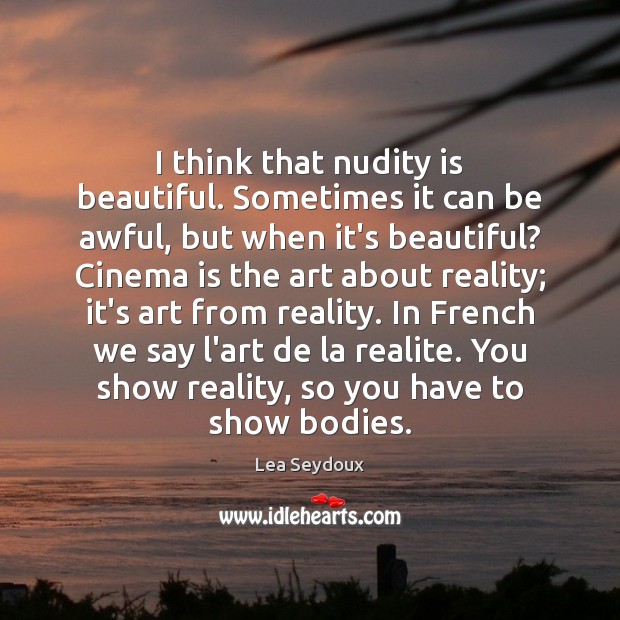 I think that nudity is beautiful. Sometimes it can be awful, but Lea Seydoux Picture Quote