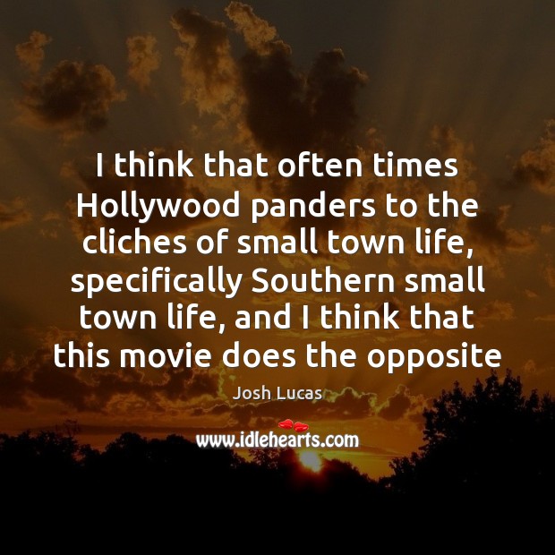 I think that often times Hollywood panders to the cliches of small Image
