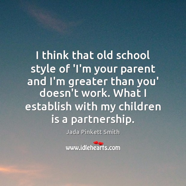 I think that old school style of ‘I’m your parent and I’m Jada Pinkett Smith Picture Quote