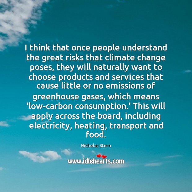 I think that once people understand the great risks that climate change Nicholas Stern Picture Quote