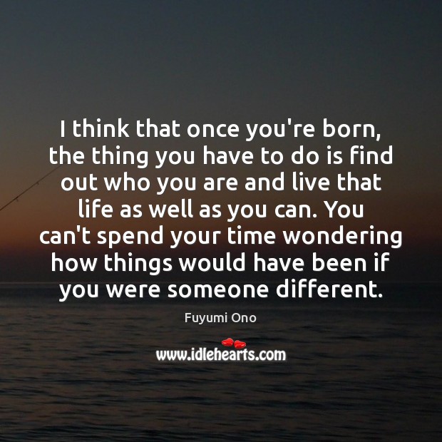 I think that once you’re born, the thing you have to do Fuyumi Ono Picture Quote