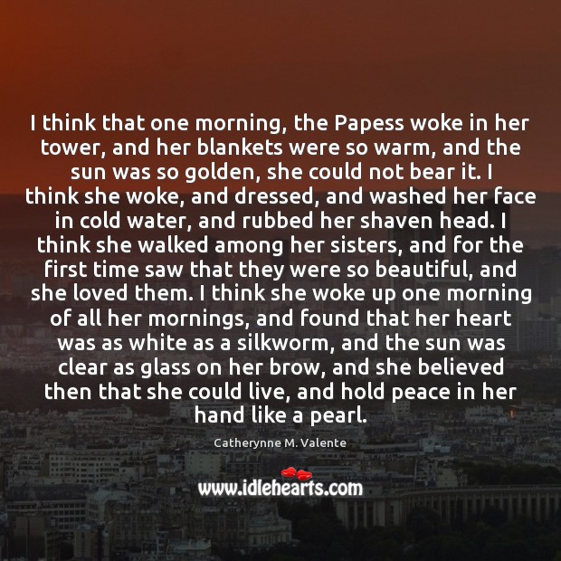 I think that one morning, the Papess woke in her tower, and Catherynne M. Valente Picture Quote