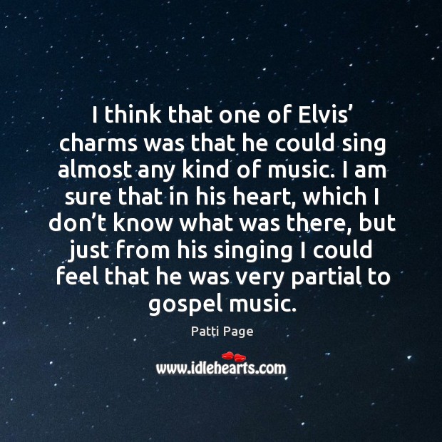 I think that one of elvis’ charms was that he could sing almost any kind of music. Patti Page Picture Quote