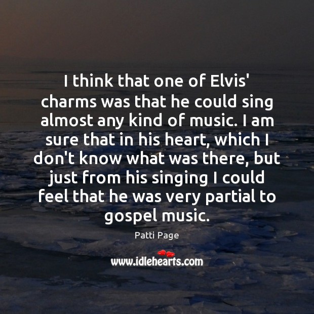 I think that one of Elvis’ charms was that he could sing Patti Page Picture Quote