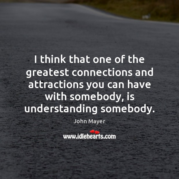 I think that one of the greatest connections and attractions you can John Mayer Picture Quote