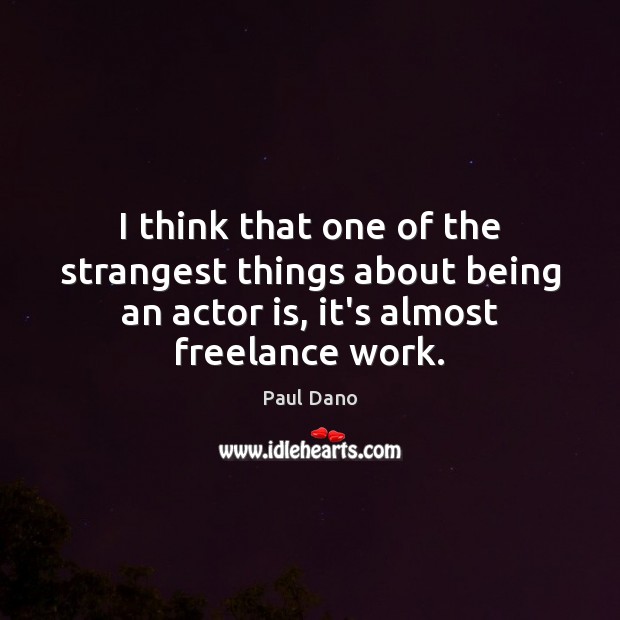 I think that one of the strangest things about being an actor Paul Dano Picture Quote
