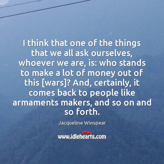 I think that one of the things that we all ask ourselves, Jacqueline Winspear Picture Quote