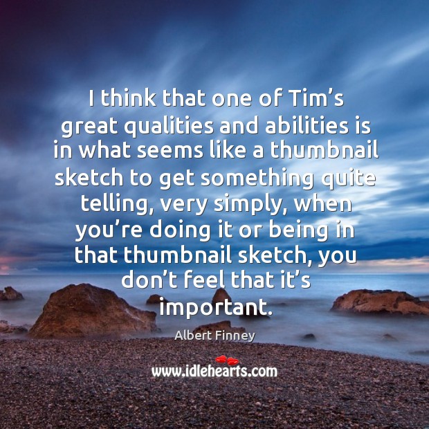 I think that one of tim’s great qualities and abilities is in what seems like a thumbnail Albert Finney Picture Quote