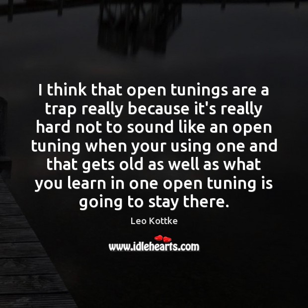 I think that open tunings are a trap really because it’s really Image