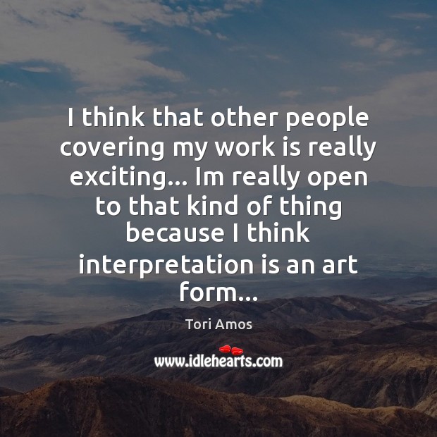 I think that other people covering my work is really exciting… Im Tori Amos Picture Quote