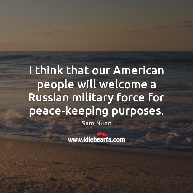 I think that our American people will welcome a Russian military force Image