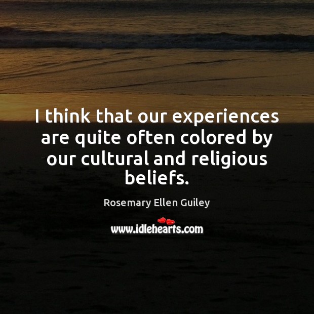 I think that our experiences are quite often colored by our cultural Image
