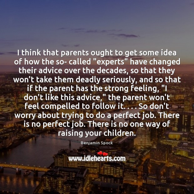 I think that parents ought to get some idea of how the Benjamin Spock Picture Quote