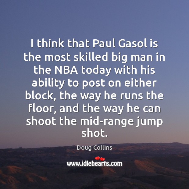 I think that Paul Gasol is the most skilled big man in Image