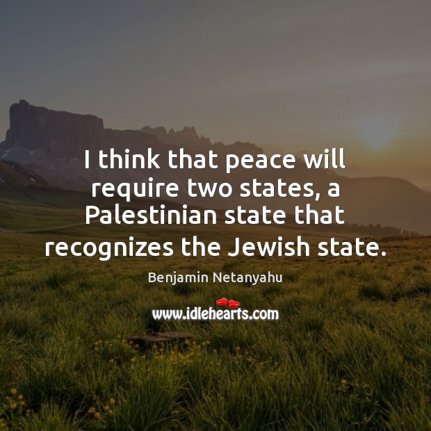 I think that peace will require two states, a Palestinian state that Image