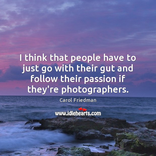 I think that people have to just go with their gut and Passion Quotes Image