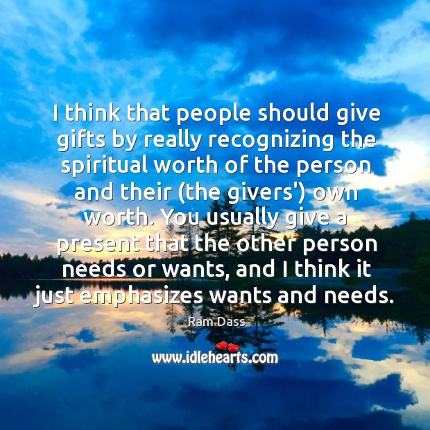 I think that people should give gifts by really recognizing the spiritual Image