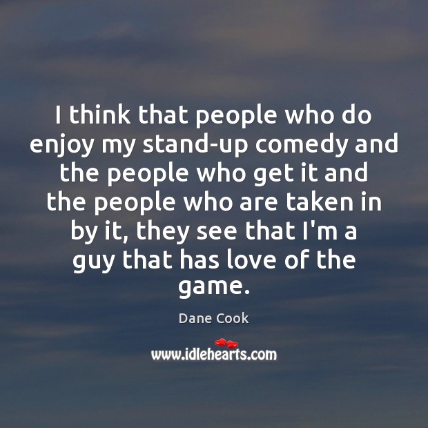 I think that people who do enjoy my stand-up comedy and the Dane Cook Picture Quote