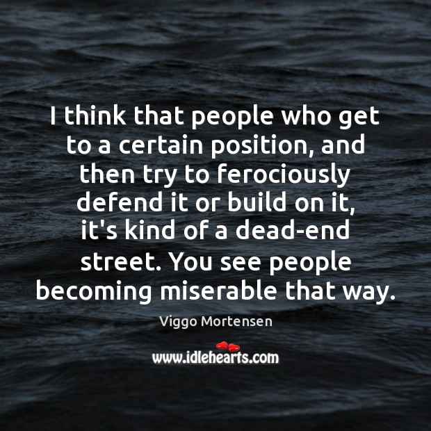 I think that people who get to a certain position, and then Viggo Mortensen Picture Quote