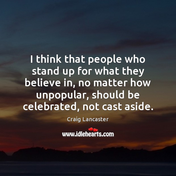 I think that people who stand up for what they believe in, Craig Lancaster Picture Quote