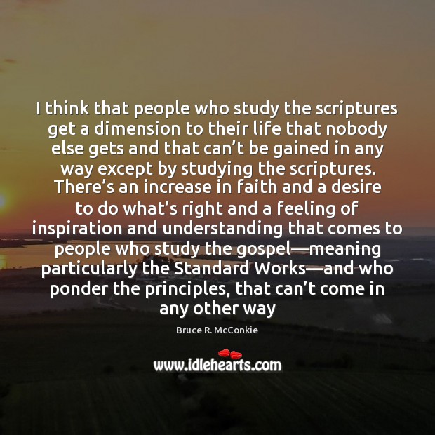 I think that people who study the scriptures get a dimension to Bruce R. McConkie Picture Quote