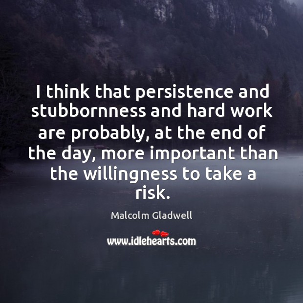 I think that persistence and stubbornness and hard work are probably, at Malcolm Gladwell Picture Quote