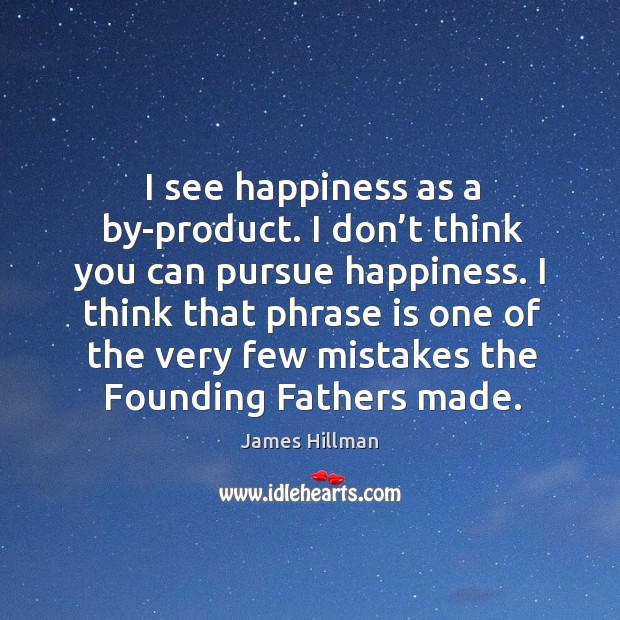 I think that phrase is one of the very few mistakes the founding fathers made. James Hillman Picture Quote
