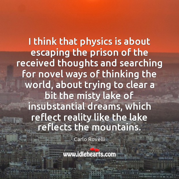 I think that physics is about escaping the prison of the received Carlo Rovelli Picture Quote