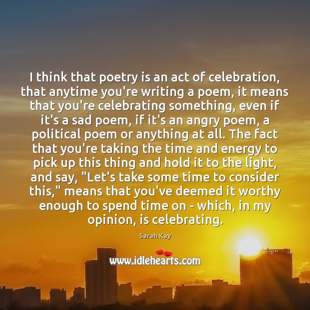 I think that poetry is an act of celebration, that anytime you’re Sarah Kay Picture Quote