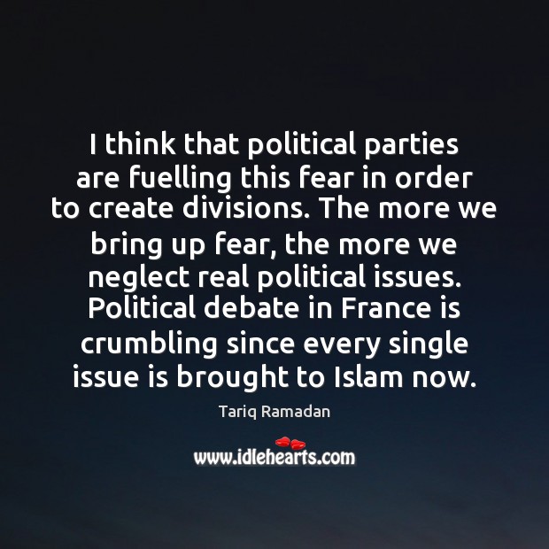 I think that political parties are fuelling this fear in order to Tariq Ramadan Picture Quote