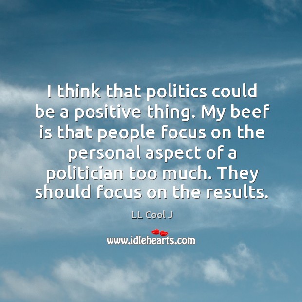 I think that politics could be a positive thing. Politics Quotes Image