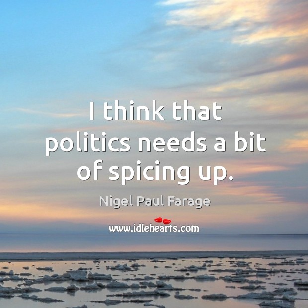 I think that politics needs a bit of spicing up. Politics Quotes Image