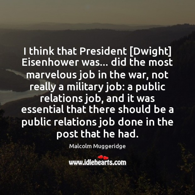 I think that President [Dwight] Eisenhower was… did the most marvelous job Malcolm Muggeridge Picture Quote