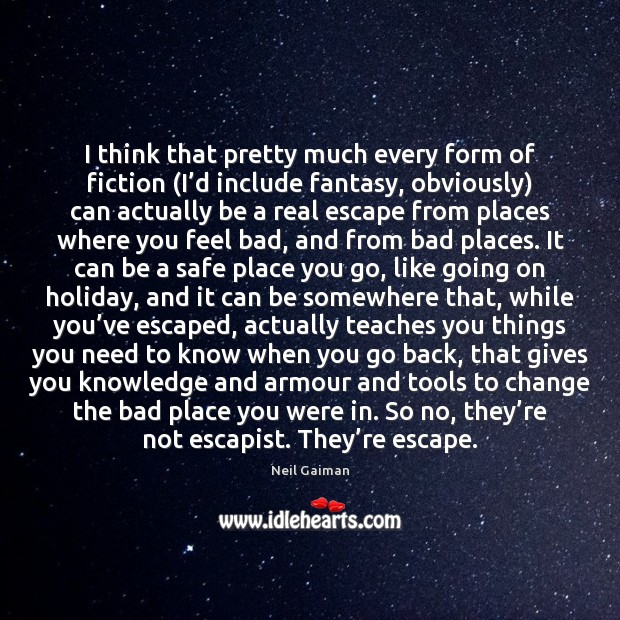 I think that pretty much every form of fiction (I’d include Neil Gaiman Picture Quote
