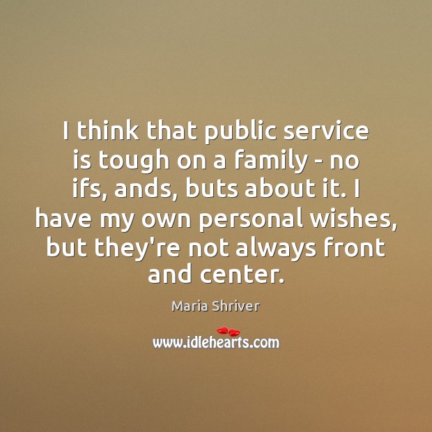 I think that public service is tough on a family – no Maria Shriver Picture Quote