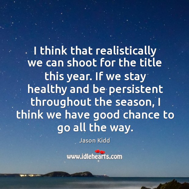 I think that realistically we can shoot for the title this year. Jason Kidd Picture Quote