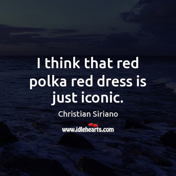 I think that red polka red dress is just iconic. Christian Siriano Picture Quote